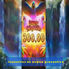 leucocitos no exame preventivo